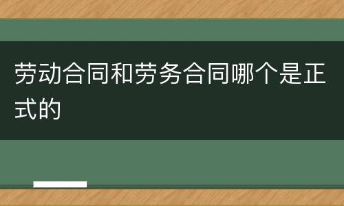 劳动合同和劳务合同哪个是正式的