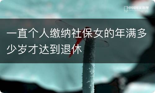 一直个人缴纳社保女的年满多少岁才达到退休