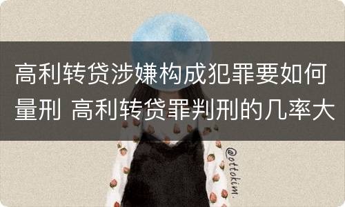 高利转贷涉嫌构成犯罪要如何量刑 高利转贷罪判刑的几率大吗