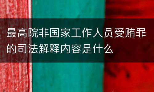 最高院非国家工作人员受贿罪的司法解释内容是什么