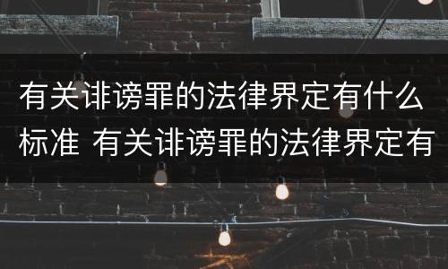 有关诽谤罪的法律界定有什么标准 有关诽谤罪的法律界定有什么标准规定