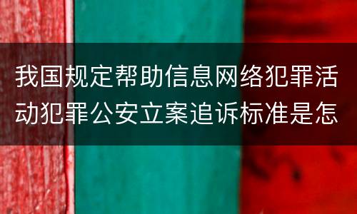 我国规定帮助信息网络犯罪活动犯罪公安立案追诉标准是怎么样规定