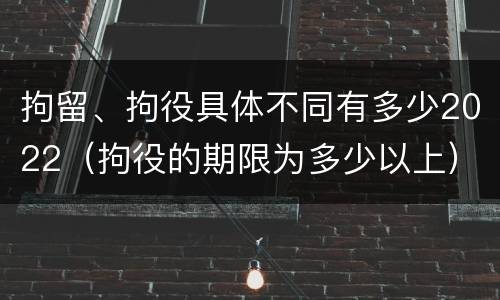拘留、拘役具体不同有多少2022（拘役的期限为多少以上）