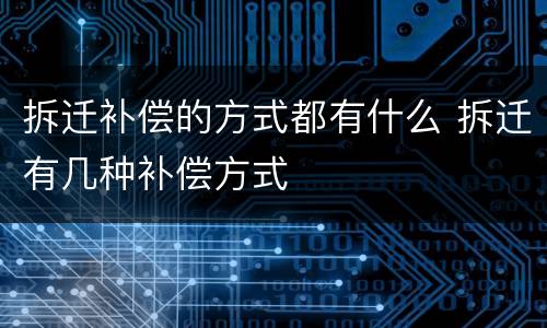 拆迁补偿的方式都有什么 拆迁有几种补偿方式