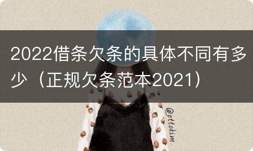 2022借条欠条的具体不同有多少（正规欠条范本2021）