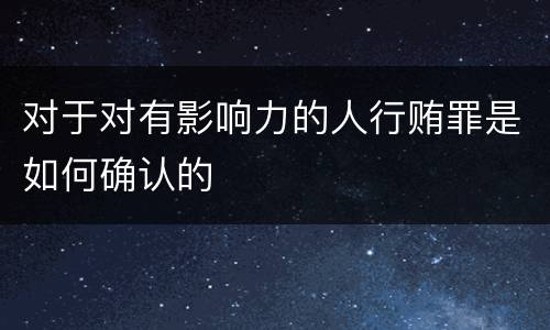 对于对有影响力的人行贿罪是如何确认的
