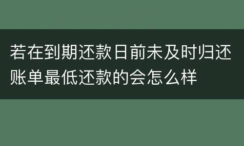 若在到期还款日前未及时归还账单最低还款的会怎么样