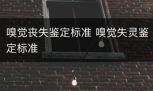 嗅觉丧失鉴定标准 嗅觉失灵鉴定标准