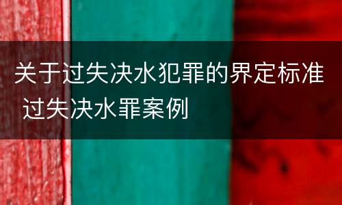 关于过失决水犯罪的界定标准 过失决水罪案例