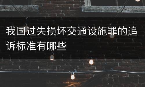 我国过失损坏交通设施罪的追诉标准有哪些