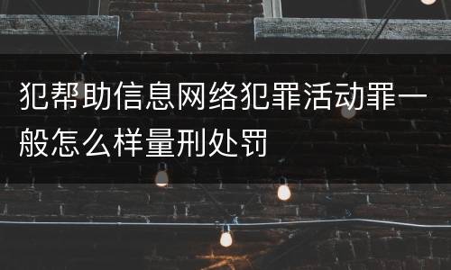 犯帮助信息网络犯罪活动罪一般怎么样量刑处罚