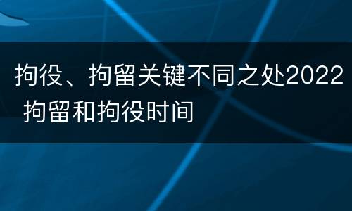 拘役、拘留关键不同之处2022 拘留和拘役时间