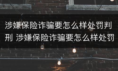 涉嫌保险诈骗要怎么样处罚判刑 涉嫌保险诈骗要怎么样处罚判刑多久