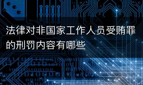 法律对非国家工作人员受贿罪的刑罚内容有哪些
