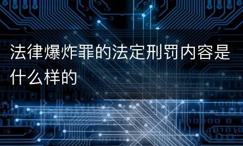 法律爆炸罪的法定刑罚内容是什么样的