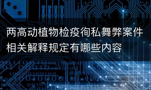 两高动植物检疫徇私舞弊案件相关解释规定有哪些内容