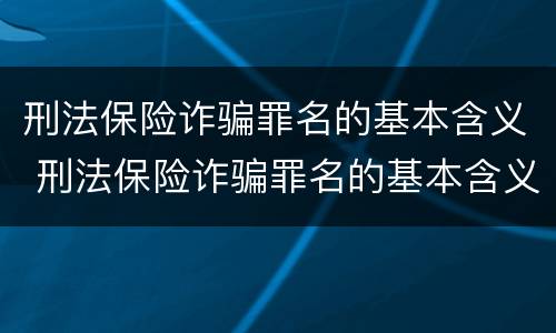 刑法保险诈骗罪名的基本含义 刑法保险诈骗罪名的基本含义是什么