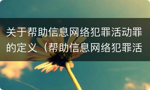 关于帮助信息网络犯罪活动罪的定义（帮助信息网络犯罪活动罪的理解与适用）