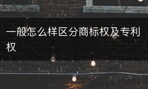 一般怎么样区分商标权及专利权