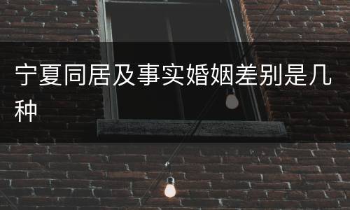 宁夏同居及事实婚姻差别是几种