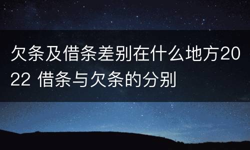 欠条及借条差别在什么地方2022 借条与欠条的分别