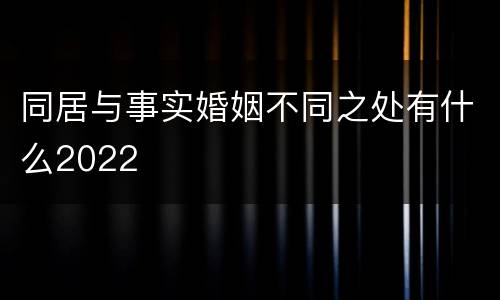 同居与事实婚姻不同之处有什么2022