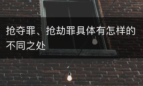 抢夺罪、抢劫罪具体有怎样的不同之处