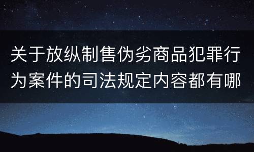 关于放纵制售伪劣商品犯罪行为案件的司法规定内容都有哪些