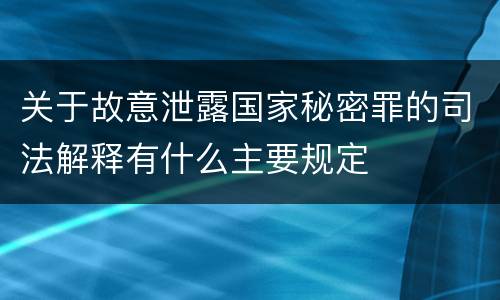 关于故意泄露国家秘密罪的司法解释有什么主要规定