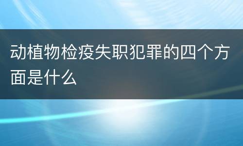 动植物检疫失职犯罪的四个方面是什么