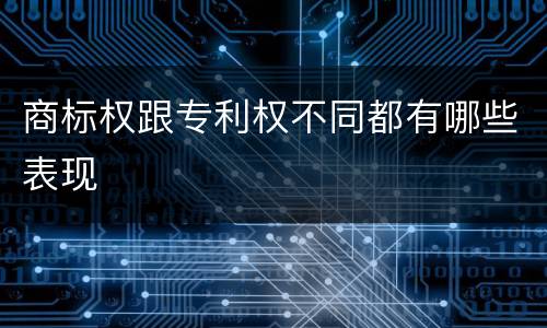 商标权跟专利权不同都有哪些表现