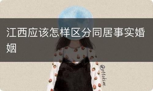 江西应该怎样区分同居事实婚姻