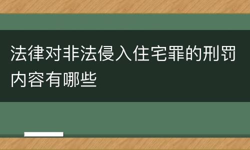 法律对非法侵入住宅罪的刑罚内容有哪些