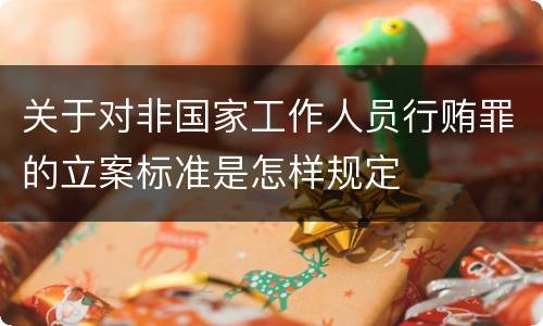 关于对非国家工作人员行贿罪的立案标准是怎样规定