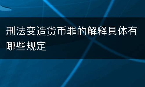 刑法变造货币罪的解释具体有哪些规定
