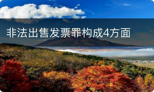 非法出售发票罪构成4方面