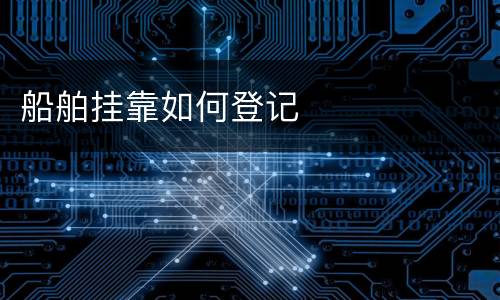 船舶挂靠如何登记