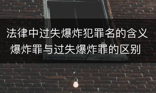 法律中过失爆炸犯罪名的含义 爆炸罪与过失爆炸罪的区别