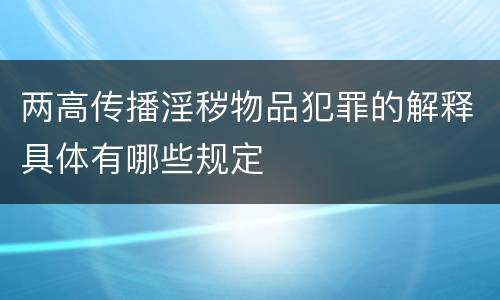 两高传播淫秽物品犯罪的解释具体有哪些规定