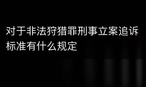 对于非法狩猎罪刑事立案追诉标准有什么规定