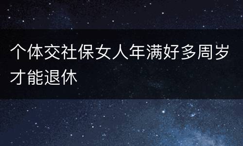 个体交社保女人年满好多周岁才能退休