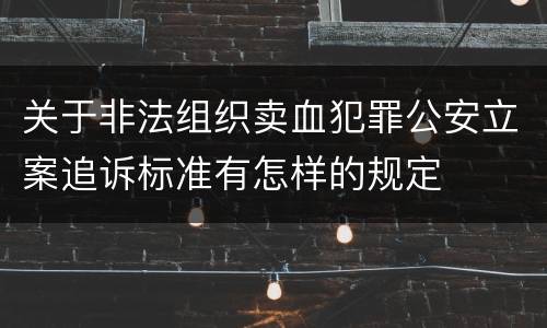 关于非法组织卖血犯罪公安立案追诉标准有怎样的规定