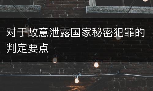 对于故意泄露国家秘密犯罪的判定要点
