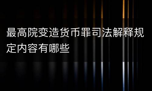 最高院变造货币罪司法解释规定内容有哪些