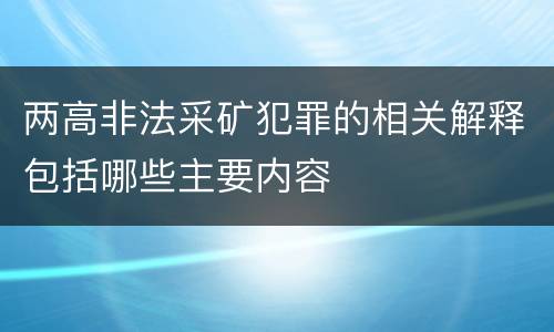 两高非法采矿犯罪的相关解释包括哪些主要内容