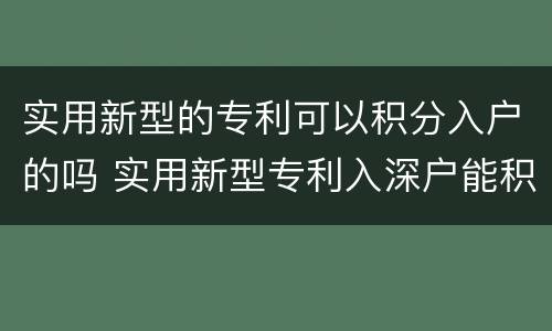 实用新型的专利可以积分入户的吗 实用新型专利入深户能积分吗