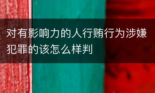 对有影响力的人行贿行为涉嫌犯罪的该怎么样判
