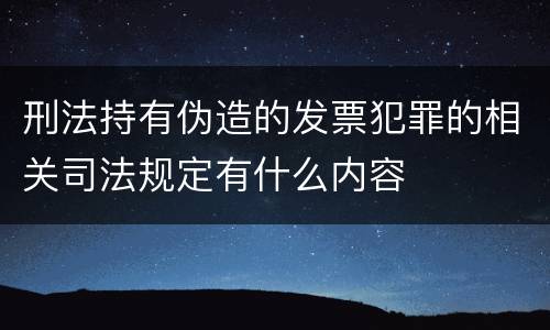 刑法持有伪造的发票犯罪的相关司法规定有什么内容