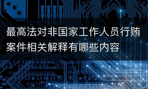最高法对非国家工作人员行贿案件相关解释有哪些内容