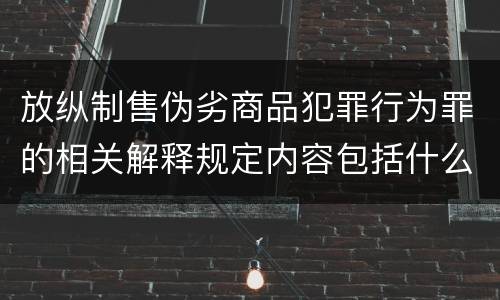 放纵制售伪劣商品犯罪行为罪的相关解释规定内容包括什么